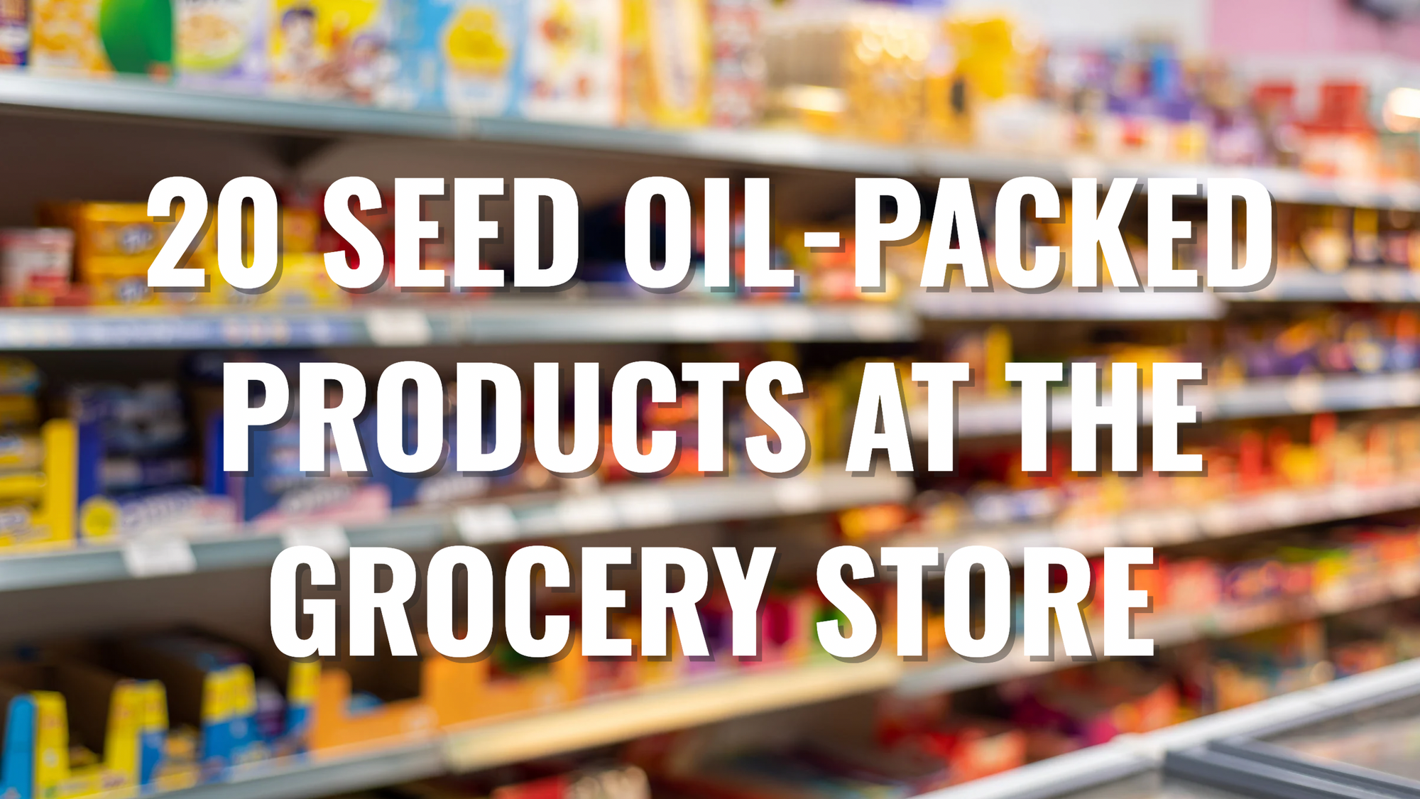 20 Foods that Secretly Contain Seed Oils